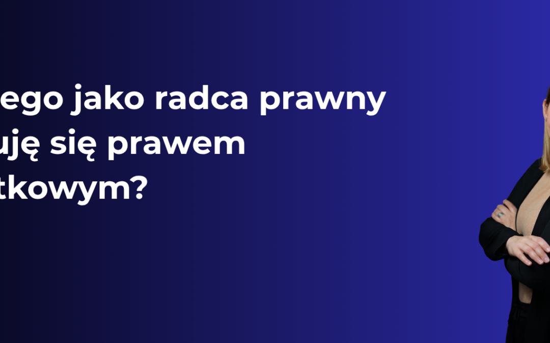 Dlaczego jako radca prawny zajmuję się prawem podatkowym?